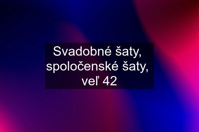 Svadobné šaty,  spoločenské šaty,  veľ 42