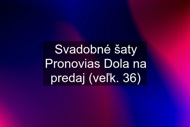 Svadobné šaty Pronovias Dola na predaj (veľk. 36)