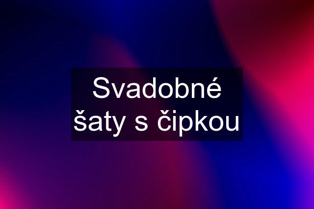 Svadobné šaty s čipkou