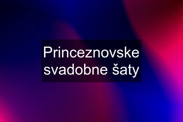 Princeznovske svadobne šaty