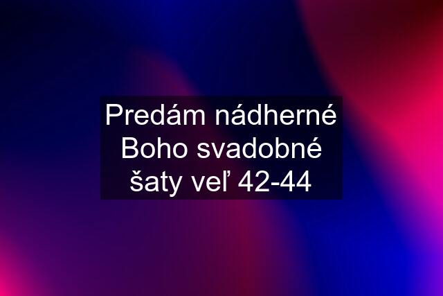 Predám nádherné Boho svadobné šaty veľ 42-44