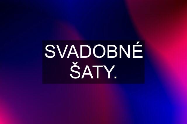 SVADOBNÉ ŠATY.