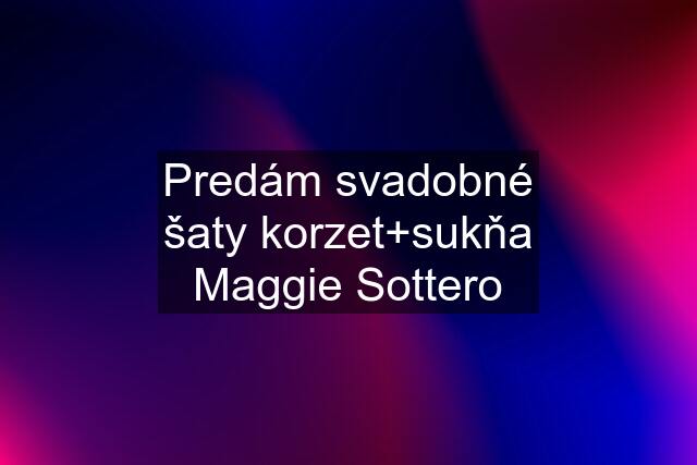 Predám svadobné šaty korzet+sukňa Maggie Sottero