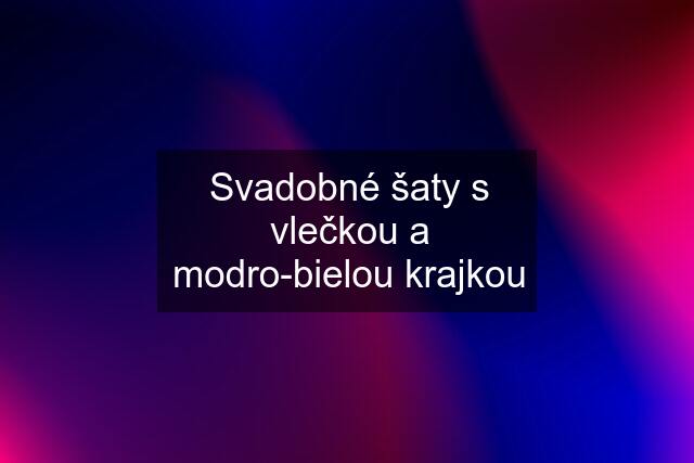 Svadobné šaty s vlečkou a modro-bielou krajkou