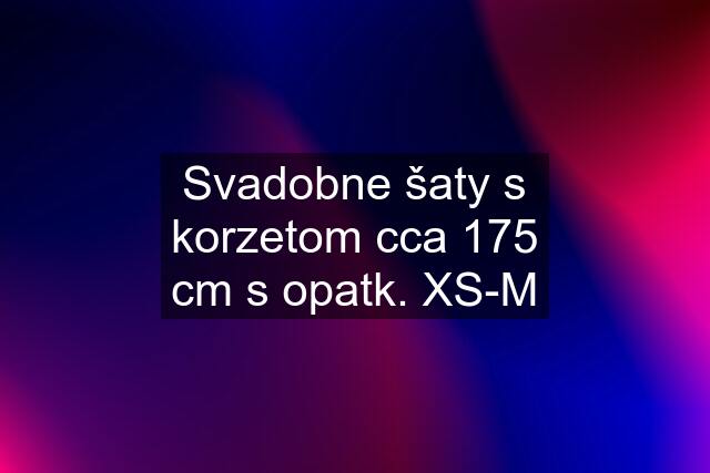 Svadobne šaty s korzetom cca 175 cm s opatk. XS-M