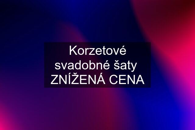 Korzetové svadobné šaty  ZNÍŽENÁ CENA