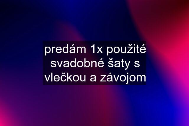 predám 1x použité svadobné šaty s vlečkou a závojom