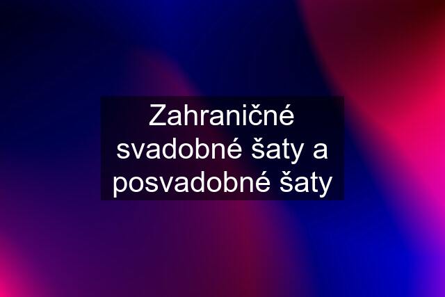 Zahraničné svadobné šaty a posvadobné šaty
