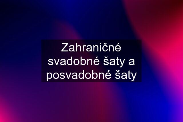 Zahraničné svadobné šaty a posvadobné šaty