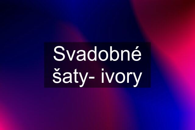 Svadobné šaty- ivory