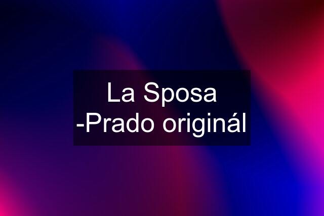 La Sposa -Prado originál