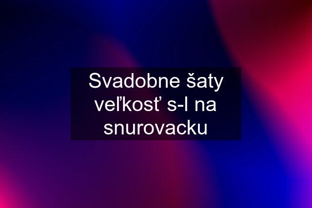 Svadobne šaty veľkosť s-l na snurovacku