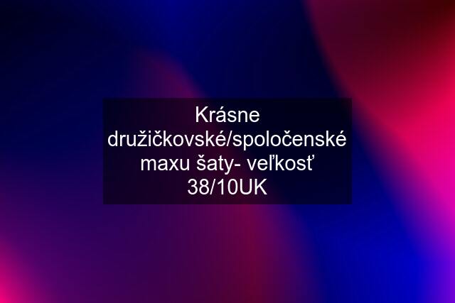 Krásne družičkovské/spoločenské maxu šaty- veľkosť 38/10UK