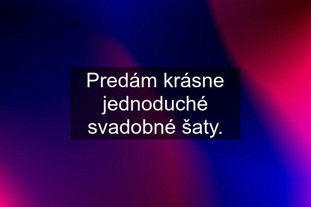 Predám krásne jednoduché svadobné šaty.