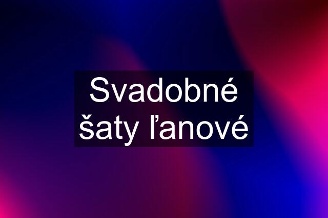 Svadobné šaty ľanové