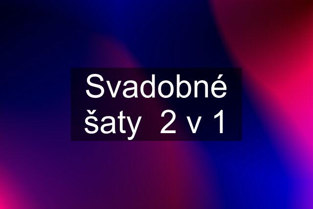 Svadobné šaty  2 v 1