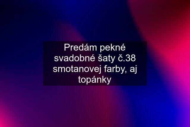 Predám pekné svadobné šaty č.38 smotanovej farby, aj topánky