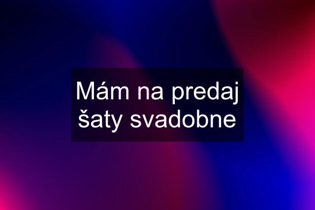 Mám na predaj šaty svadobne