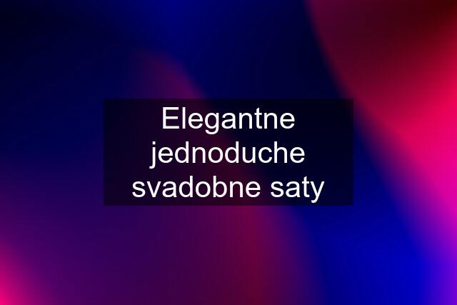 Elegantne jednoduche svadobne saty