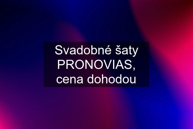 Svadobné šaty PRONOVIAS, cena dohodou