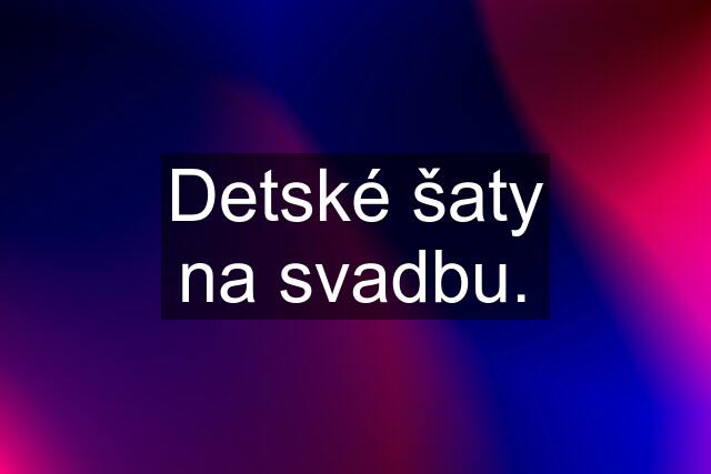 Detské šaty na svadbu.