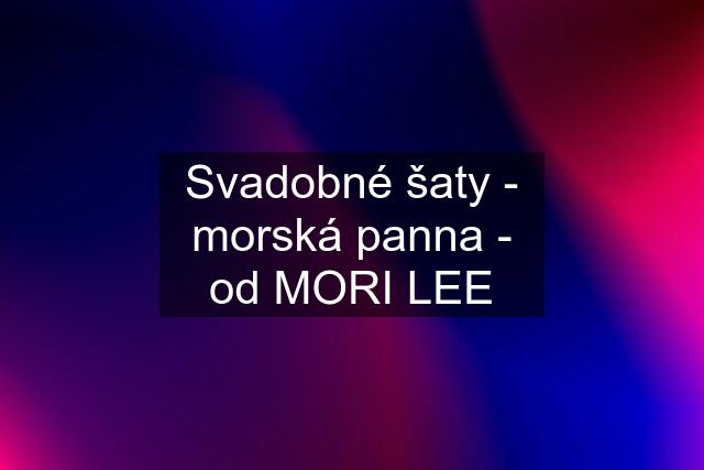 Svadobné šaty - morská panna - od MORI LEE