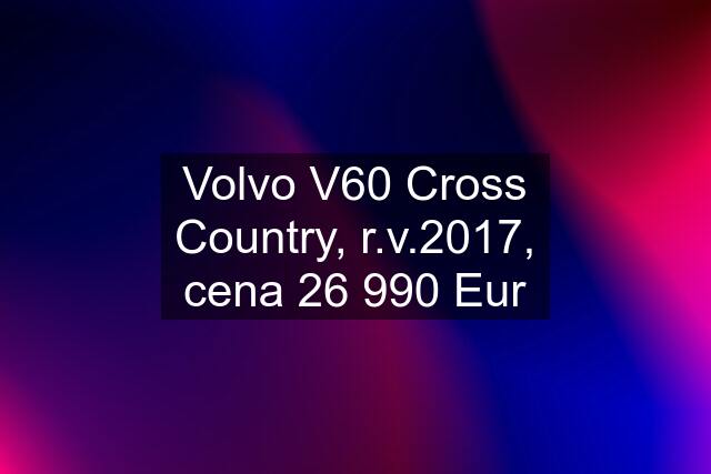 Volvo V60 Cross Country, r.v.2017, cena 26 990 Eur