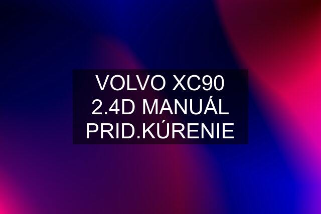 VOLVO XC90 2.4D MANUÁL PRID.KÚRENIE