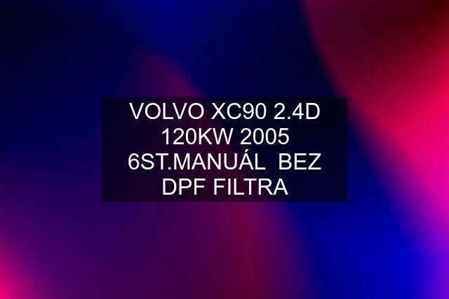 VOLVO XC90 2.4D 120KW 2005 6ST.MANUÁL  BEZ DPF FILTRA