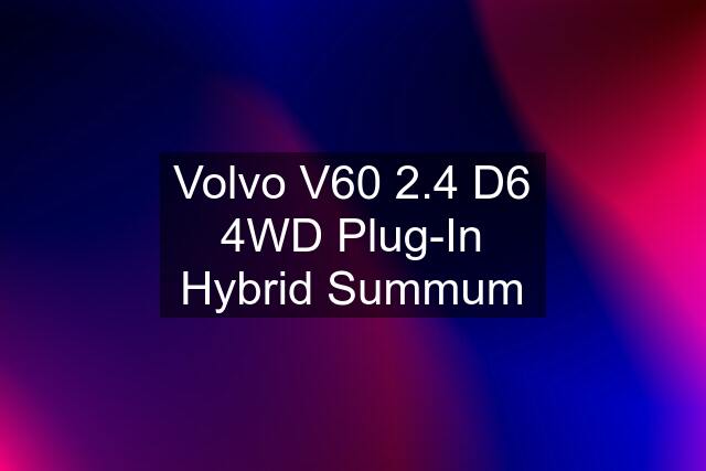 Volvo V60 2.4 D6 4WD Plug-In Hybrid Summum