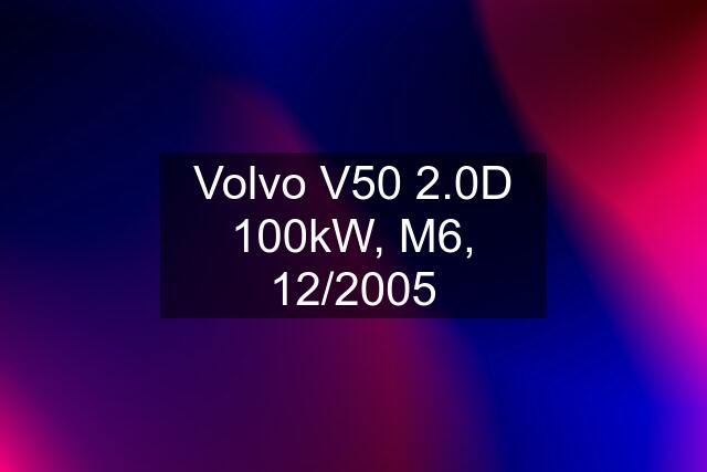 Volvo V50 2.0D 100kW, M6, 12/2005