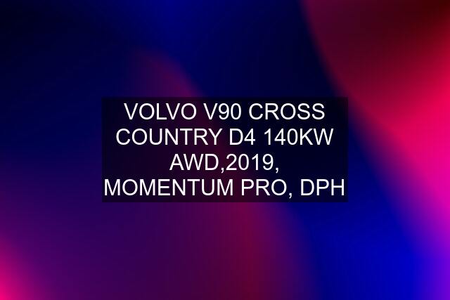 VOLVO V90 CROSS COUNTRY D4 140KW AWD,2019, MOMENTUM PRO, DPH