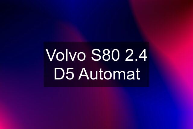 Volvo S80 2.4 D5 Automat