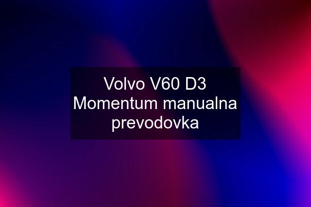 Volvo V60 D3 Momentum manualna prevodovka