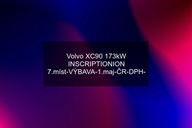 Volvo XC90 173kW INSCRIPTIONION 7.míst-VÝBAVA-1.maj-ČR-DPH-