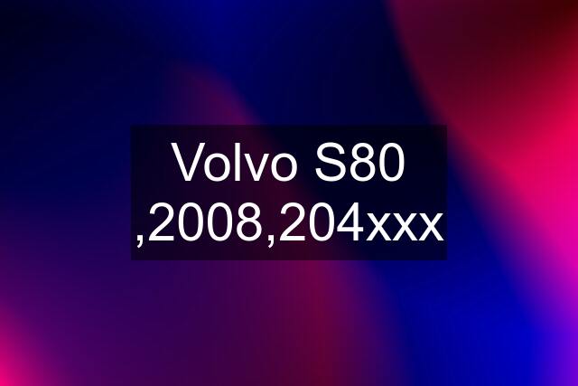 Volvo S80 ,2008,204xxx