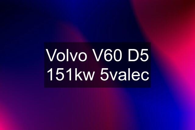 Volvo V60 D5 151kw 5valec