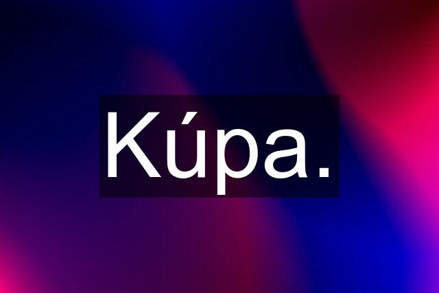 Kúpa.