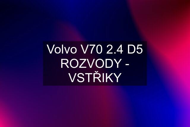 Volvo V70 2.4 D5 ROZVODY - VSTŘIKY