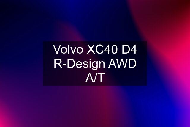 Volvo XC40 D4 R-Design AWD A/T