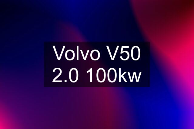 Volvo V50 2.0 100kw