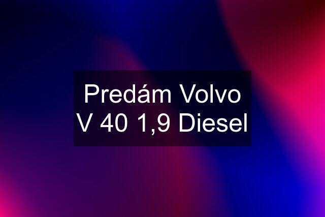 Predám Volvo V 40 1,9 Diesel