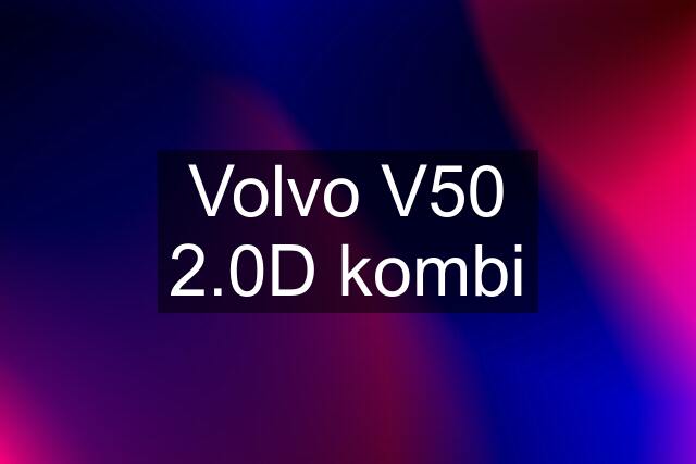 Volvo V50 2.0D kombi