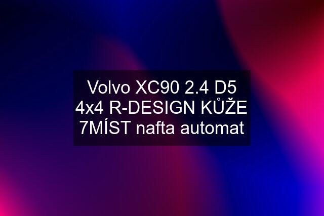 Volvo XC90 2.4 D5 4x4 R-DESIGN KŮŽE 7MÍST nafta automat