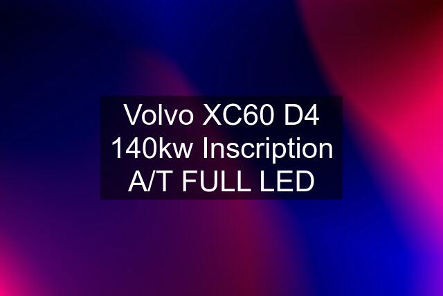 Volvo XC60 D4 140kw Inscription A/T FULL LED