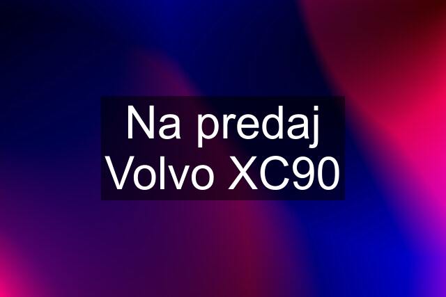 Na predaj Volvo XC90