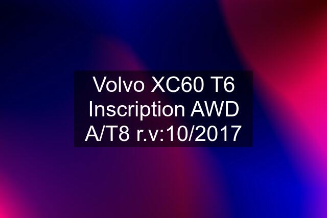 Volvo XC60 T6 Inscription AWD A/T8 r.v:10/2017
