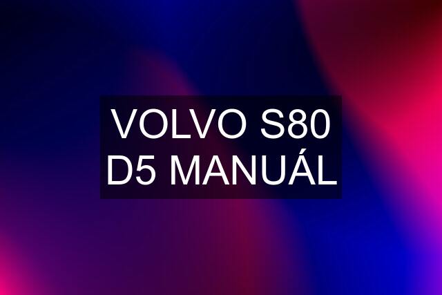VOLVO S80 D5 MANUÁL