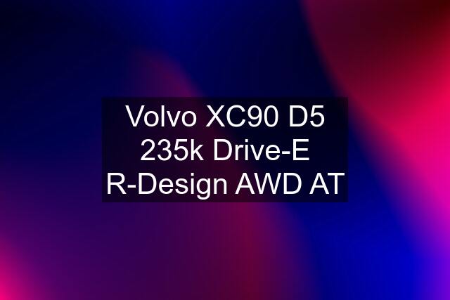 Volvo XC90 D5 235k Drive-E R-Design AWD AT