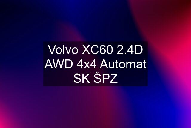 Volvo XC60 2.4D AWD 4x4 Automat SK ŠPZ